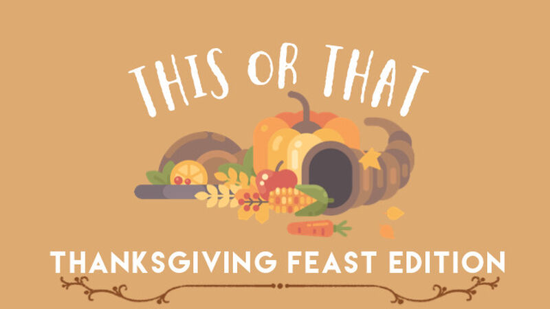 This-or-That Thanksgiving Feast Edition